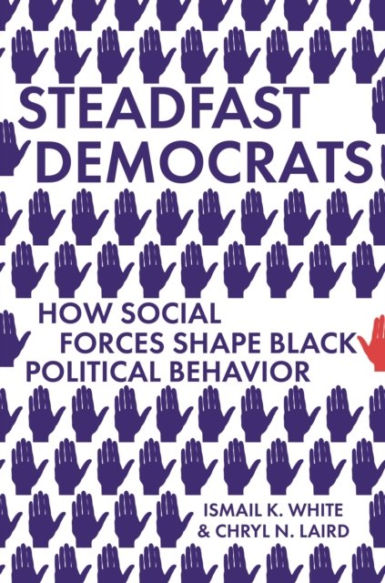 Steadfast Democrats: How Social Forces Shape Black Political Behavior ...