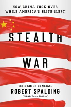 Stealth War: How China Took Over While Americas Elite Slept - Spalding Robert