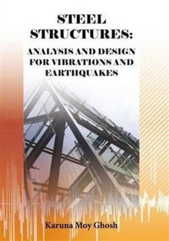 Steel Structures: Analysis and Design for Vibrations and Earthquakes - Karuna Moy Ghosh