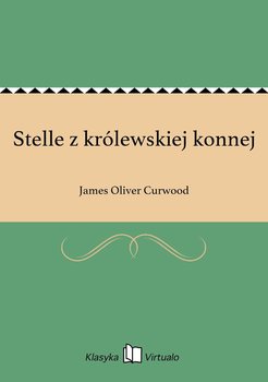 Stelle z królewskiej konnej - Curwood James Oliver