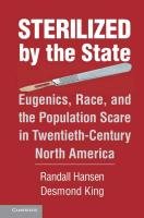 Sterilized by the State: Eugenics, Race, and the Population Scare in Twentieth-Century North America - Hansen Randall, King Desmond