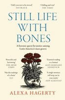 Still Life with Bones: A forensic quest for justice among Latin America’s mass graves Dr Alexa Hagerty