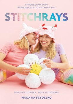Stitchrays. Moda na szydełko - Oliwia Palczewska, Paula Palczewska
