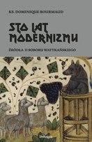 Sto lat modernizmu. Źródła II soboru watykańskiego Bourmaud Dominique