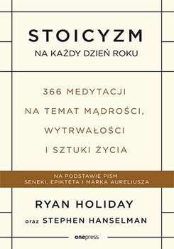 Stoicyzm na każdy dzień roku. 366 medytacji na temat mądrości, wytrwałości i sztuki życia - Holiday Ryan, Hanselman Stephen