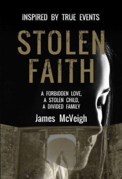 Stolen Faith: A forbidden love. A stolen child. A divided family - James McVeigh