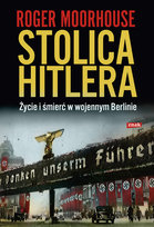 Stolica Hitlera. Życie i smierć w wojennym Berlinie Moorhouse Roger