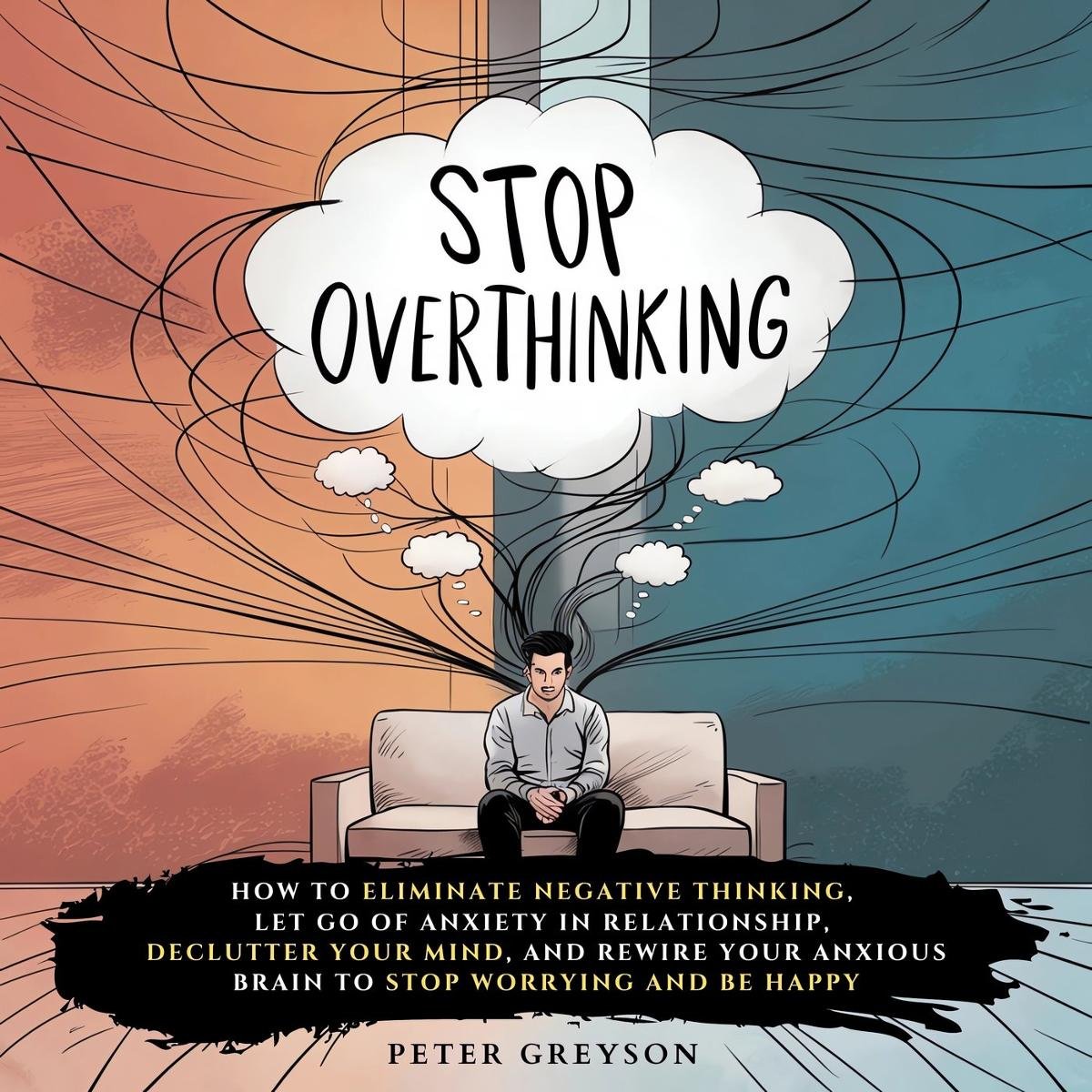 Stop Overthinking. How to Eliminate Negative Thinking, Declutter Your ...