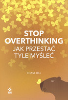 Stop overthinking. Jak przestać tyle myśleć Chase Hill