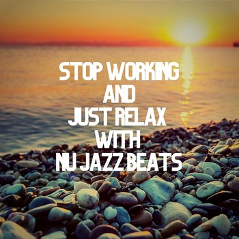 Stop Working and Just Relax with Nu Jazz Beats - Relaxing Weekend