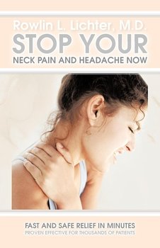 Stop Your Neck Pain and Headache Now - Lichter M. D. Rowlin L.