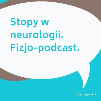 Stopy w neurologii - Fizjopozytywnie o zdrowiu - podcast - Tokarska Joanna