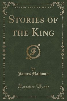 Stories of the King (Classic Reprint) - Baldwin James