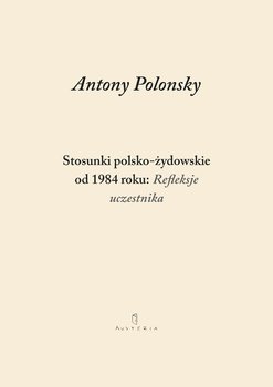Stosunki polsko-żydowskie od 1984 roku: Refleksje uczestnika - Polonsky Antony