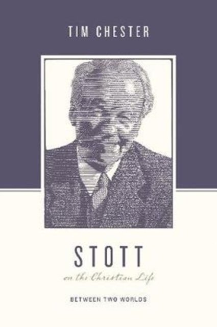 Tim Chese Jr Stott on the Christian Life: Between Two Worlds - Tim Chester | Książka ...