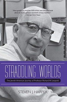 Straddling Worlds: The Jewish-American Journey of Professor Richard W. Leopold - Harper Steven J.
