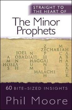 Straight to the Heart of The Minor Prophets - Moore Phil