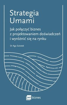 Strategia Umami. Jak połączyć biznes z projektowaniem doświadczeń i wyróżnić się na rynku - Szóstek Aga