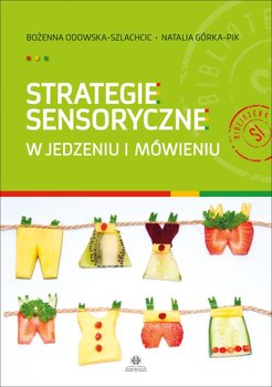 Strategie sensoryczne w jedzeniu i mówieniu - Odowska-Szlachcic Bożenna, Górka-Pik Natalia