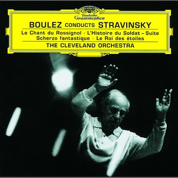 Stravinsky: Le Chant du Rossignol; L'Histoire du Soldat Suite - The Cleveland Orchestra, Pierre Boulez, The Cleveland Orchestra Chorus