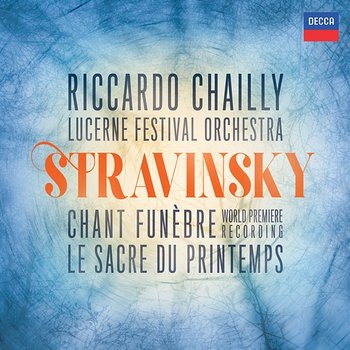 Stravinsky: The Rite of Spring; Scherzo fantastique, Chant funèbre; Faun & Shepherdess - Lucerne Festival Orchestra, Riccardo Chailly