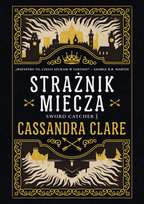 Strażnik Miecza. Sword Catcher. Tom 1 Clare Cassandra