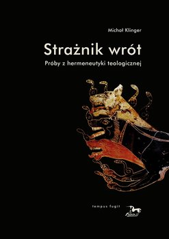 Strażnik wrót. Próby z hermeneutyki teologicznej - Klinger Michał