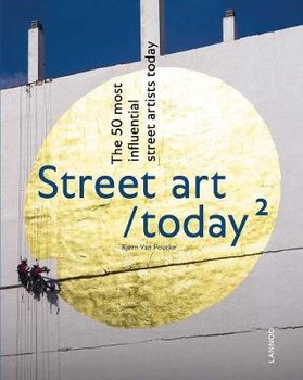 Street Art Today II: The 50 Most Influential Street Artists Today - Bjorn Van Poucke