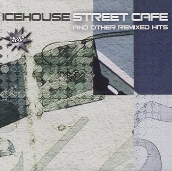 Street Café And Other Remixed Hits - Icehouse