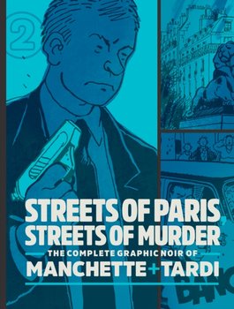 Streets Of Paris, Streets Of Murder (Volume 2): The Complete Noir Stories of Manchette and Tardi - Tardi Jacques, Manchette Jean-Patrick