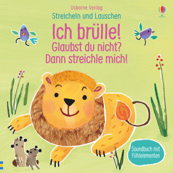 Streicheln und Lauschen: Ich brülle! Glaubst du nicht? Dann streichle mich!