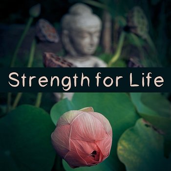 Strength for Life: Relaxing Music for Inner Power, Meditation, Yoga, Vital Energy with Nature Sounds, Total Harmony and Balance, Serenity and Calmness, Improve Your Mood - Academy of Powerful Music with Positive Energy