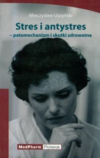 Stres i Antystres Patomechanizm i Skutki Zdrowotne - Uszyński Mieczysław