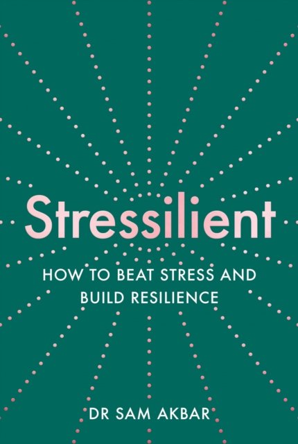 Stressilient: How To Beat Stress And Build Resilience - Sam Akbar ...