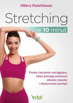 Stretching w 10 minut. Proste ćwiczenia rozciągające, które pomogą zachować zdrowie stawów i elastyczność powięzi  - Hutchinson Hilery