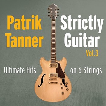 Strictly Guitar: Ultimate Hits on 6 Strings, Vol. 3 - Patrik Tanner