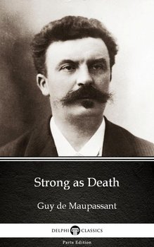 Strong as Death by Guy de Maupassant. Delphi Classics  - De Maupassant Guy