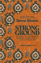 Strong Ground : The Lessons of Daring Leadership, the Tenacity of Paradox and the Wisdom of the Human Spirit Brene Brown