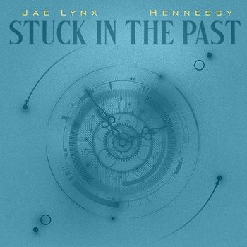 Stuck In The Past - Jae Lynx, Hennessy