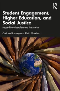 Student Engagement, Higher Education, and Social Justice: Beyond Neoliberalism and the Market - Corinna Bramley