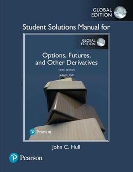 Student Solutions Manual for Options, Futures, and Other Derivatives, Global Edition - Hull John C.