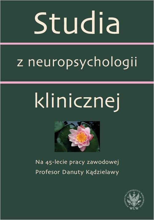 Studia z neuropsychologii klinicznej. Na 45-lecie pracy zawodowej Profesor Danuty Kądzielawy - ebook PDF