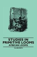 Studies in Primitive Looms. African Looms - Roth Ling H.