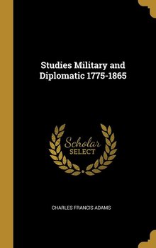 Studies Military and Diplomatic 1775-1865 - Adams Charles Francis