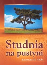 Studnia na pustyni - Grela Katarzyna M.