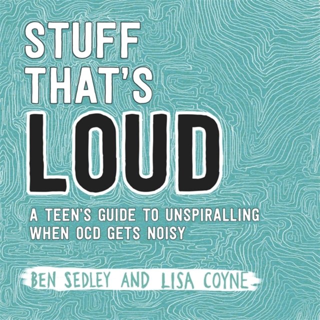 Stuff thats loud a teens guide to unspiralling when ocd gets noisy