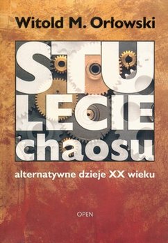 Stulecie Chaosu. Alternatywne Dzieje XX Wieku - Orłowski Witold M.
