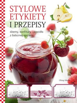 Stylowe etykiety i przepisy. Dżemy, konfitury i powidła z babcinej spiżarni - Opracowanie zbiorowe