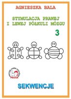 Stymulacja prawej i lewej półkuli mózgu. Sekwencje. Zeszyt 3 Bala Agnieszka