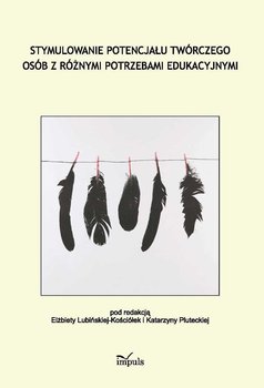 Stymulowanie potencjału twórczego osób z różnymi potrzebami edukacyjnymi - Lubińska-Kościółek Elżbieta, Plutecka Katarzyna